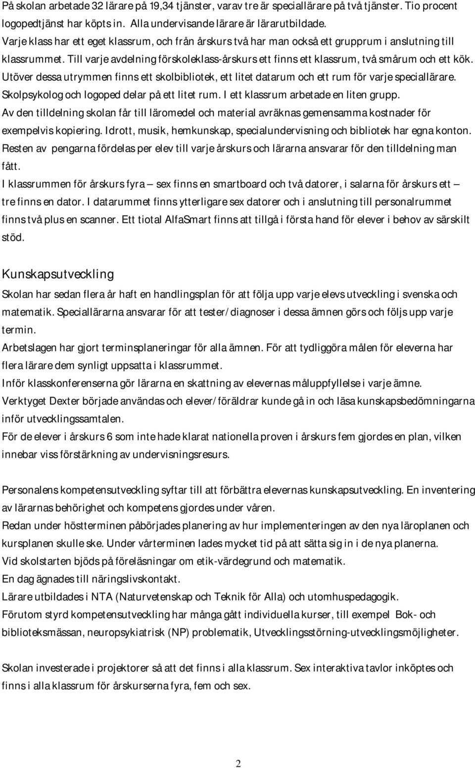 Till varje avdelning förskoleklass-årskurs ett finns ett klassrum, två smårum och ett kök. Utöver dessa utrymmen finns ett skolbibliotek, ett litet datarum och ett rum för varje speciallärare.