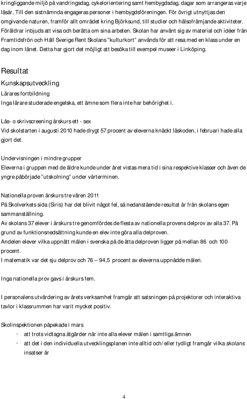 Skolan har använt sig av material och idéer från Framtidsfrön och Håll Sverige Rent Skolans kulturkort används för att resa med en klass under en dag inom länet.