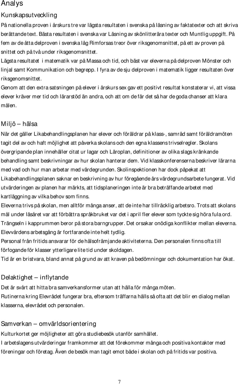 På fem av de åtta delproven i svenska låg Rimforsas treor över riksgenomsnittet, på ett av proven på snittet och på två under riksgenomsnittet.