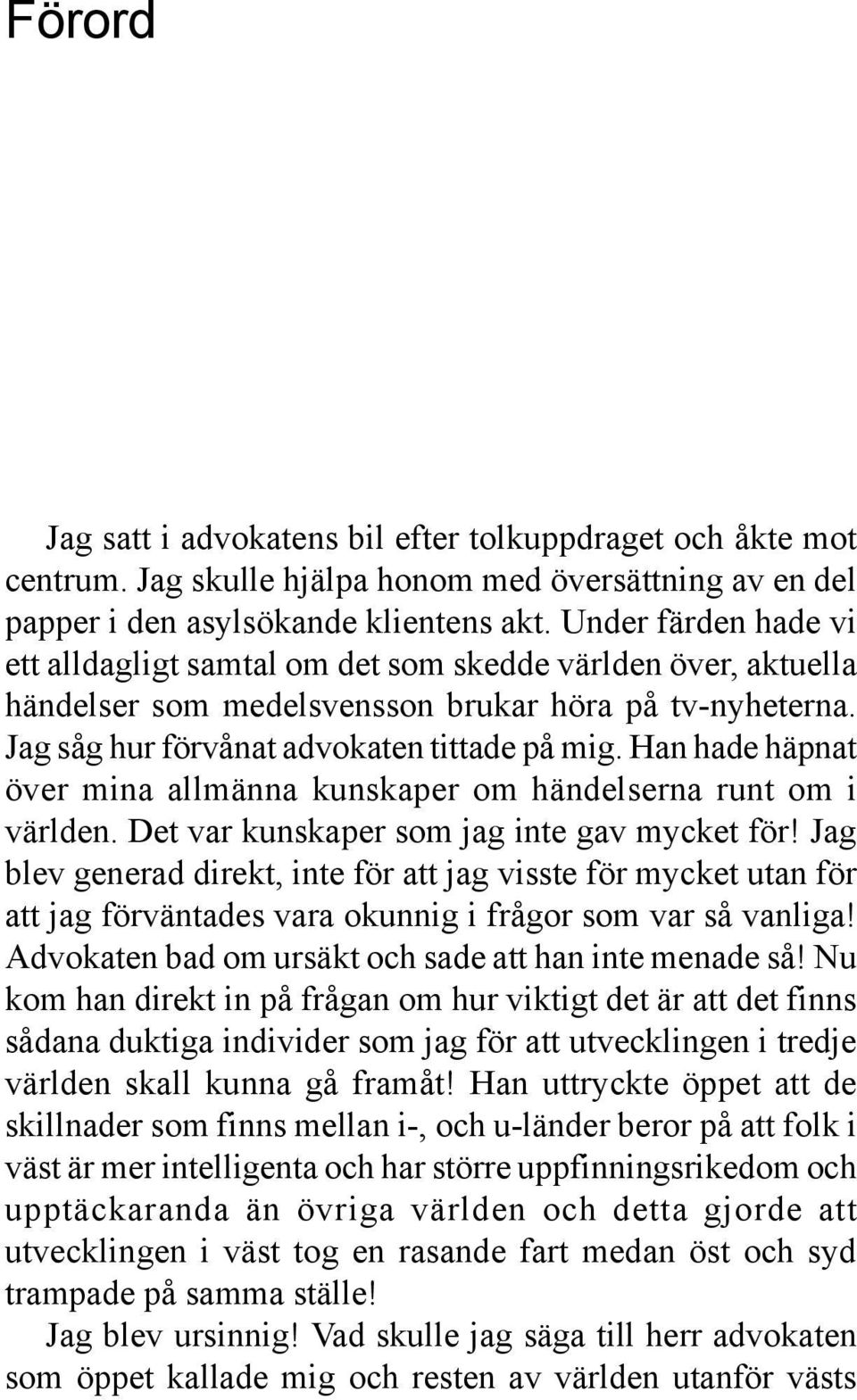 Han hade häpnat över mina allmänna kunskaper om händelserna runt om i världen. Det var kunskaper som jag inte gav mycket för!