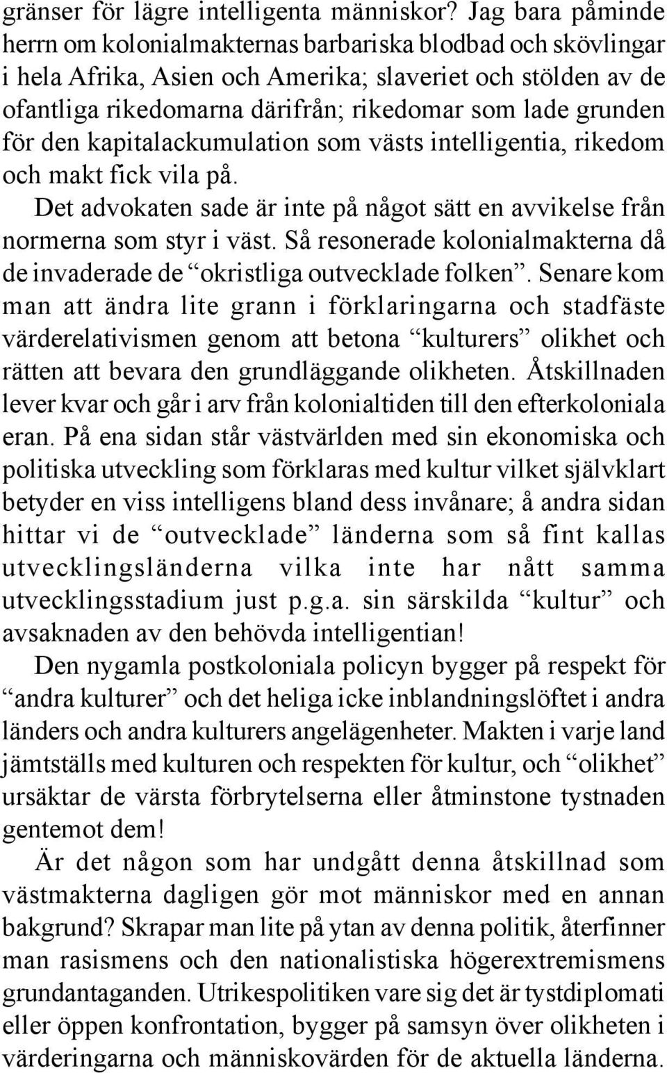 för den kapitalackumulation som västs intelligentia, rikedom och makt fick vila på. Det advokaten sade är inte på något sätt en avvikelse från normerna som styr i väst.