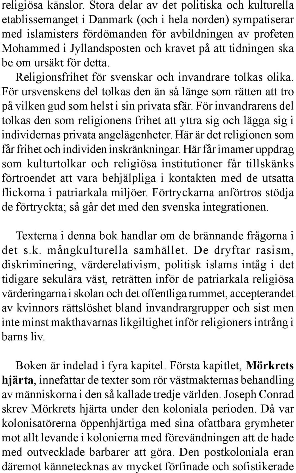 att tidningen ska be om ursäkt för detta. Religionsfrihet för svenskar och invandrare tolkas olika.