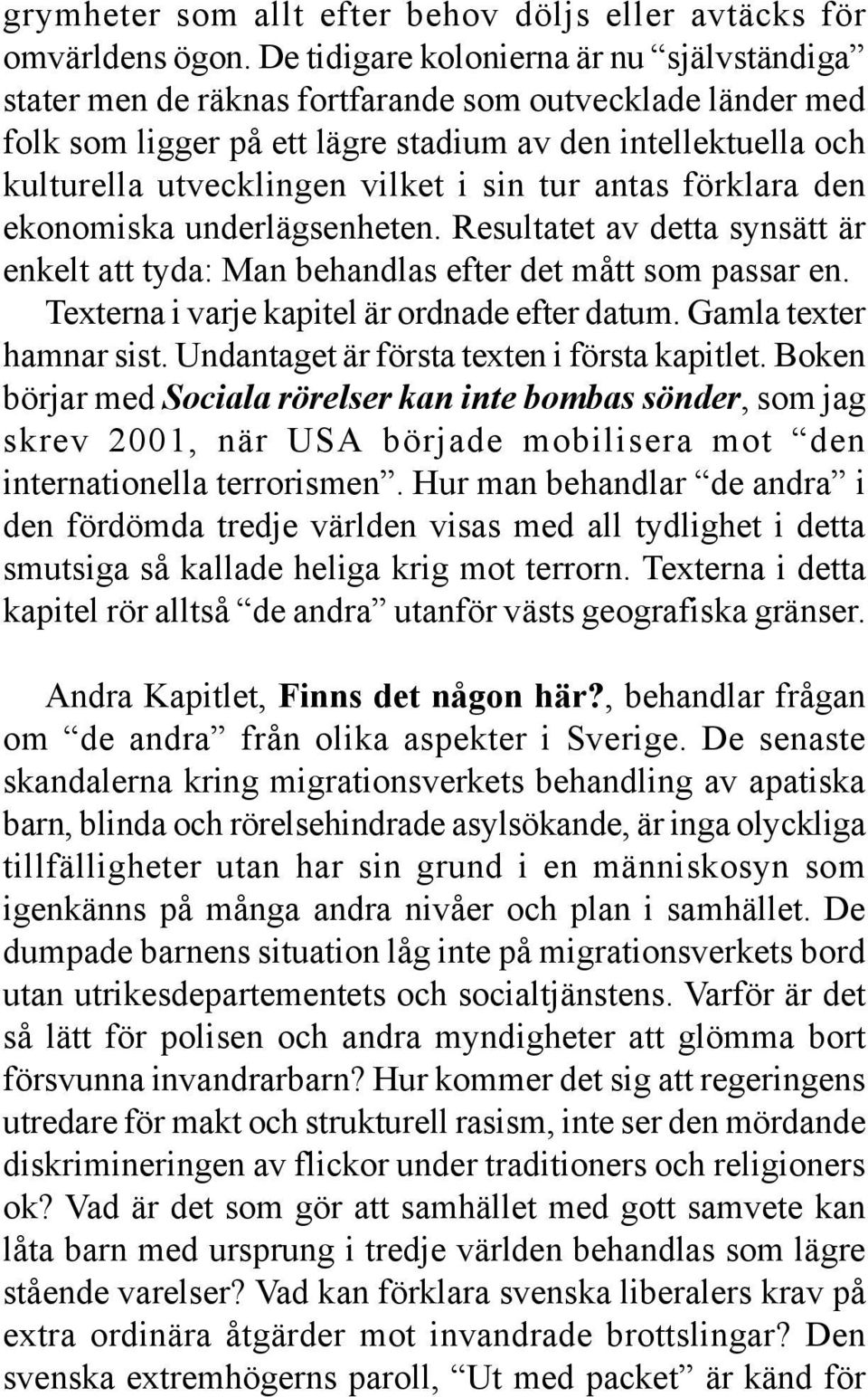 sin tur antas förklara den ekonomiska underlägsenheten. Resultatet av detta synsätt är enkelt att tyda: Man behandlas efter det mått som passar en. Texterna i varje kapitel är ordnade efter datum.