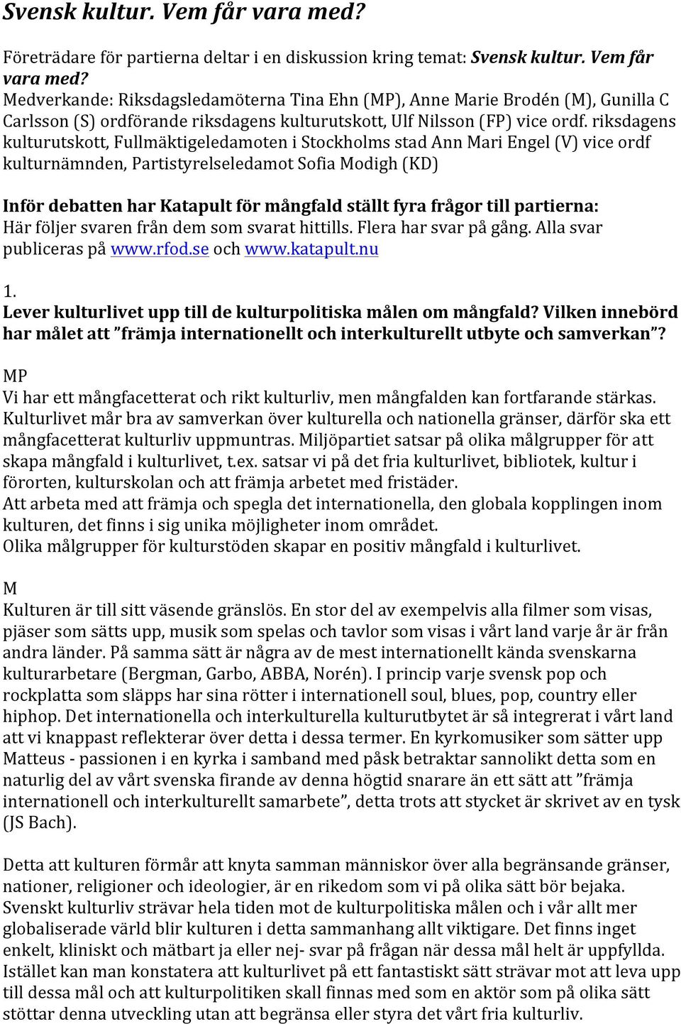 fyra frågor till partierna: Här följer svaren från dem som svarat hittills. Flera har svar på gång. Alla svar publiceras på www.rfod.se och www.katapult.nu 1.