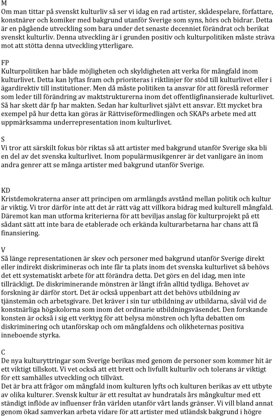 Denna utveckling är i grunden positiv och kulturpolitiken måste sträva mot att stötta denna utveckling ytterligare.