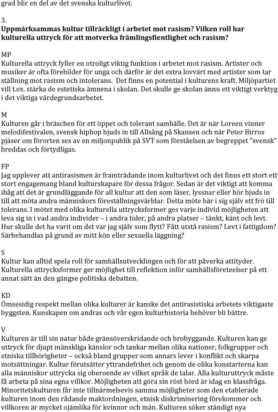 Artister och musiker är ofta förebilder för unga och därför är det extra lovvärt med artister som tar ställning mot rasism och intolerans. Det finns en potential i kulturens kraft.