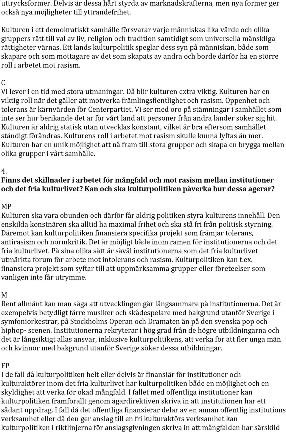 Ett lands kulturpolitik speglar dess syn på människan, både som skapare och som mottagare av det som skapats av andra och borde därför ha en större roll i arbetet mot rasism.