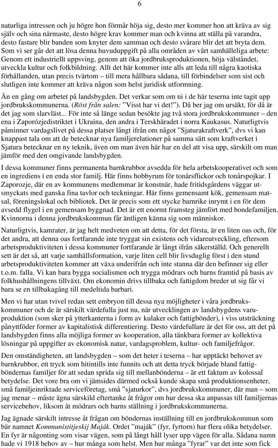 Som vi ser går det att lösa denna huvuduppgift på alla områden av vårt samhälleliga arbete: Genom ett industriellt uppsving, genom att öka jordbruksproduktionen, höja välståndet, utveckla kultur och