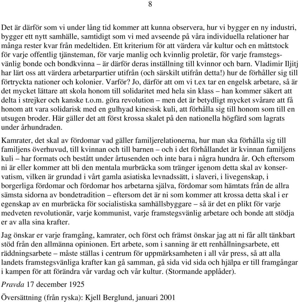 Ett kriterium för att värdera vår kultur och en måttstock för varje offentlig tjänsteman, för varje manlig och kvinnlig proletär, för varje framstegsvänlig bonde och bondkvinna är därför deras