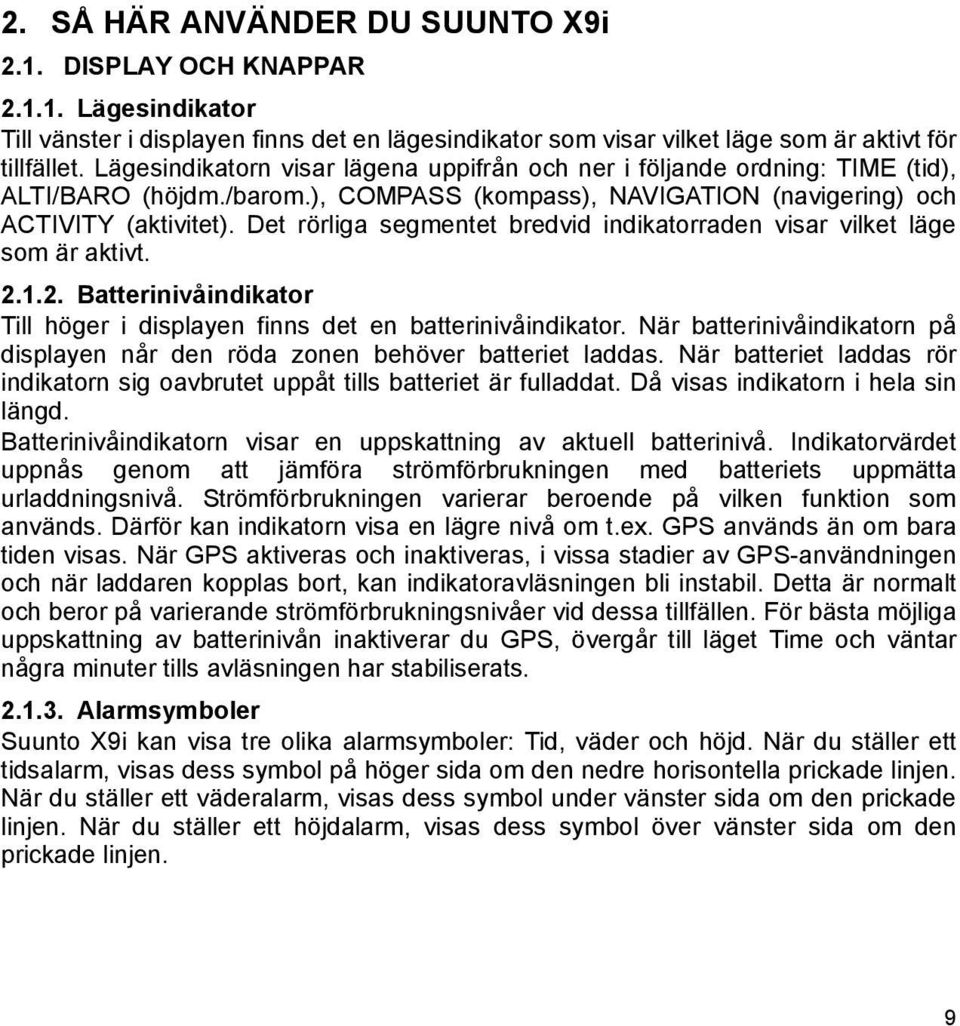 Det rörliga segmentet bredvid indikatorraden visar vilket läge som är aktivt. 2.1.2. Batterinivåindikator Till höger i displayen finns det en batterinivåindikator.