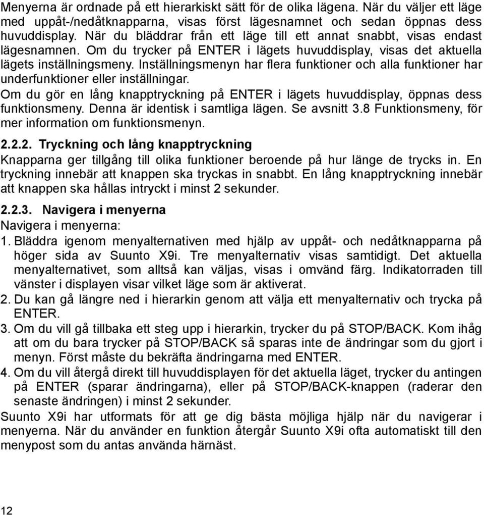 Inställningsmenyn har flera funktioner och alla funktioner har underfunktioner eller inställningar. Om du gör en lång knapptryckning på ENTER i lägets huvuddisplay, öppnas dess funktionsmeny.