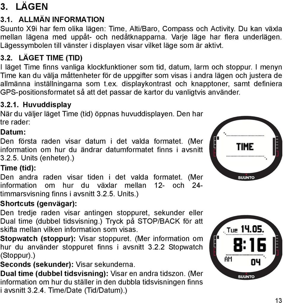 I menyn Time kan du välja måttenheter för de uppgifter som visas i andra lägen och justera de allmänna inställningarna som t.ex.