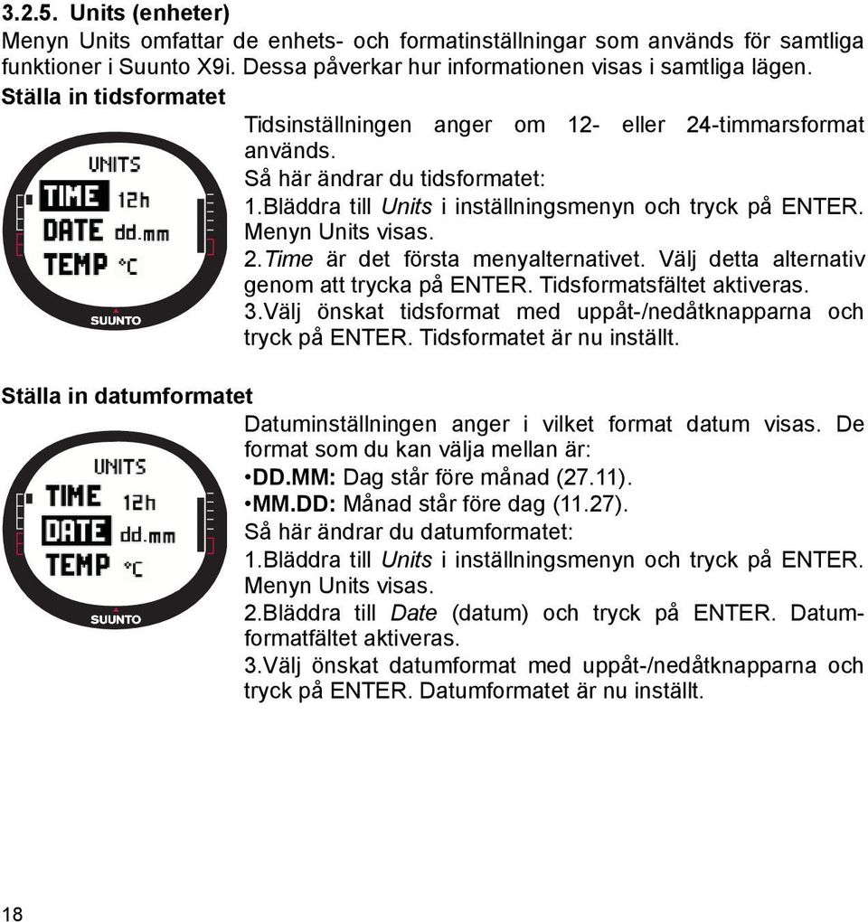 Välj detta alternativ genom att trycka på ENTER. Tidsformatsfältet aktiveras. 3.Välj önskat tidsformat med uppåt-/nedåtknapparna och tryck på ENTER. Tidsformatet är nu inställt.