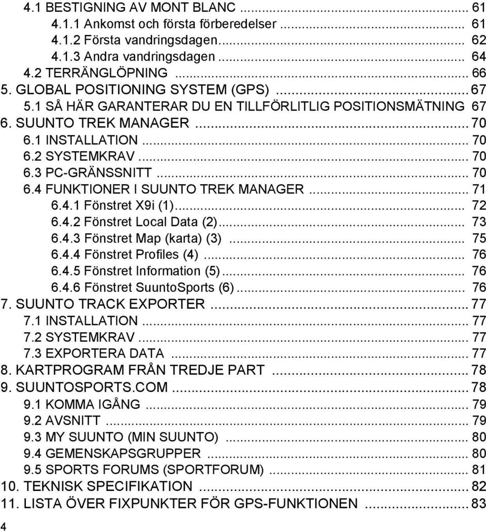 .. 71 6.4.1 Fönstret X9i (1)... 72 6.4.2 Fönstret Local Data (2)... 73 6.4.3 Fönstret Map (karta) (3)... 75 6.4.4 Fönstret Profiles (4)... 76 6.4.5 Fönstret Information (5)... 76 6.4.6 Fönstret SuuntoSports (6).