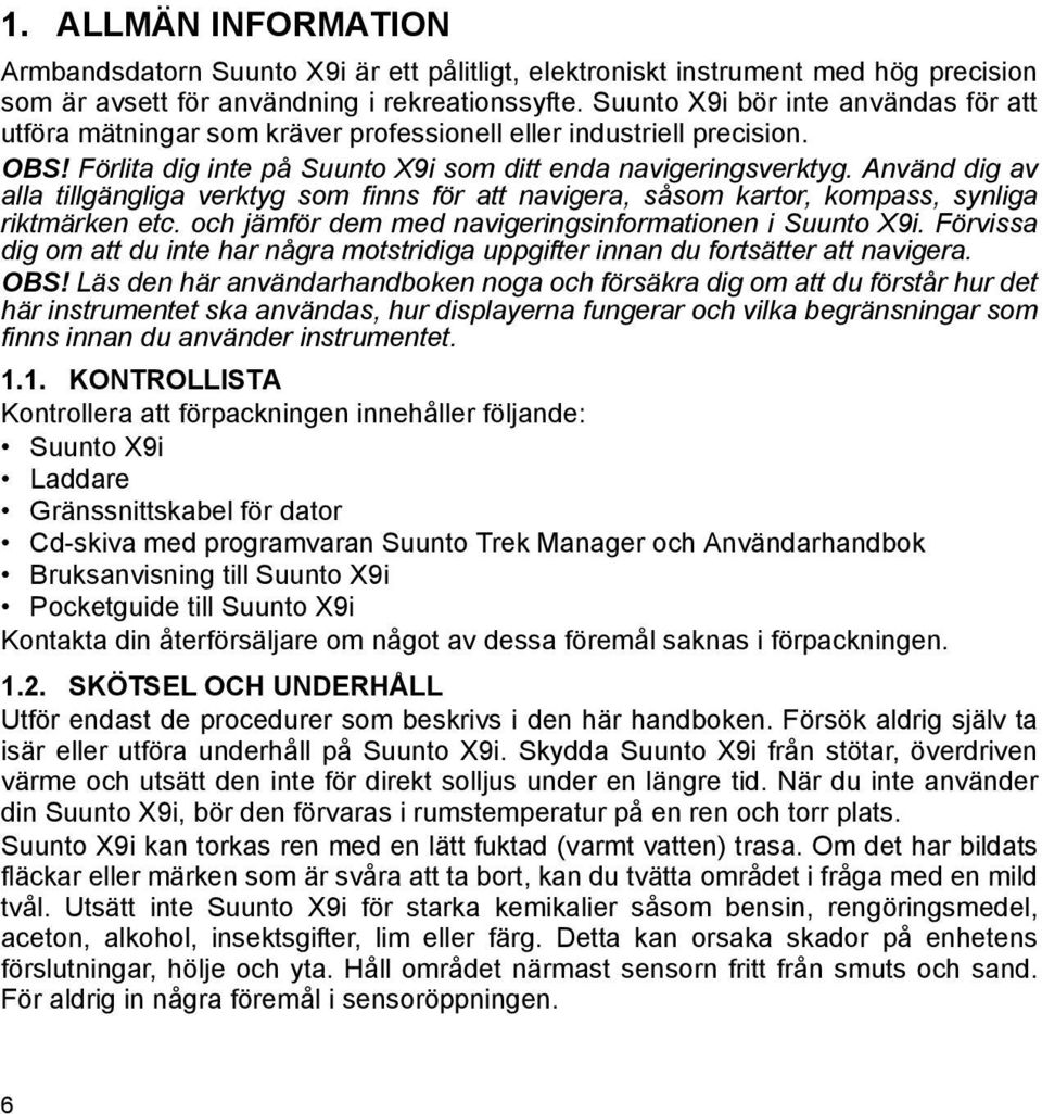 Använd dig av alla tillgängliga verktyg som finns för att navigera, såsom kartor, kompass, synliga riktmärken etc. och jämför dem med navigeringsinformationen i Suunto X9i.