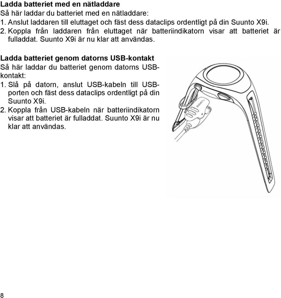 Koppla från laddaren från eluttaget när batteriindikatorn visar att batteriet är fulladdat. Suunto X9i är nu klar att användas.