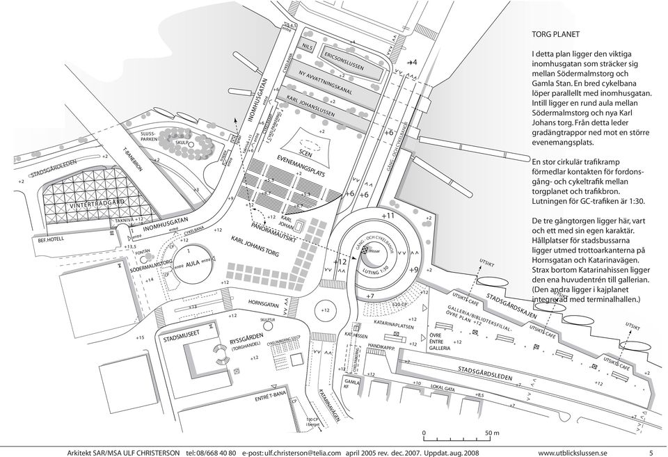 En stor cirkulär trafikramp förmedlar kontakten för fordonsgång- och cykeltrafik mellan torgplanet och trafikbron. Lutningen för GC-trafiken är 1:30.