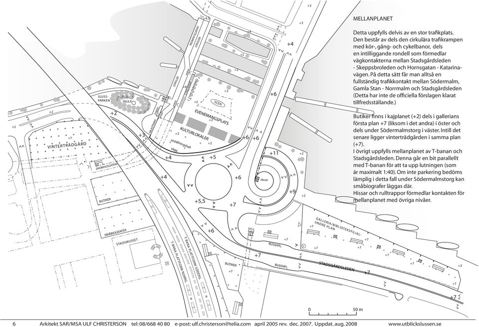 Katarinavägen. På detta sätt får man alltså en fullständig trafikkontakt mellan Södermalm, Gamla Stan - Norrmalm och Stadsgårdsleden (Detta har inte de officiella förslagen klarat tillfredsställande.