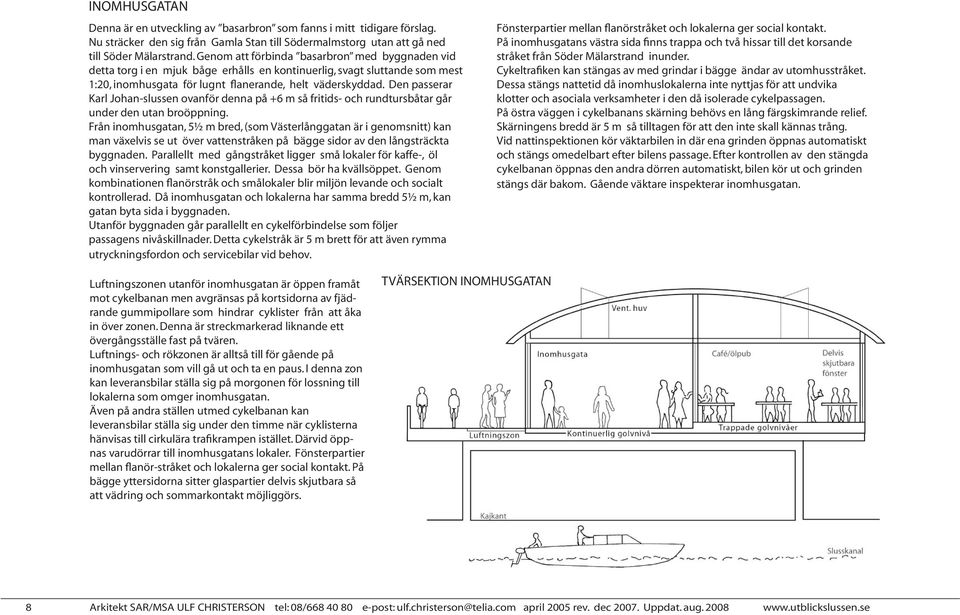 Den passerar Karl Johan-slussen ovanför denna på +6 m så fritids- och rundtursbåtar går under den utan broöppning.