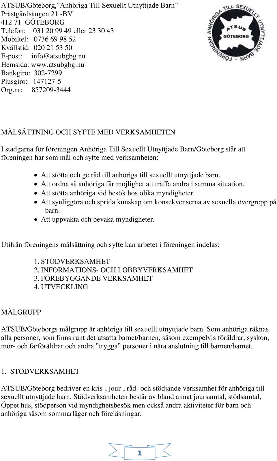 nr: 857209-3444 MÅLSÄTTNING OCH SYFTE MED VERKSAMHETEN I stadgarna för föreningen Anhöriga Till Sexuellt Utnyttjade Barn/Göteborg står att föreningen har som mål och syfte med verksamheten: Att