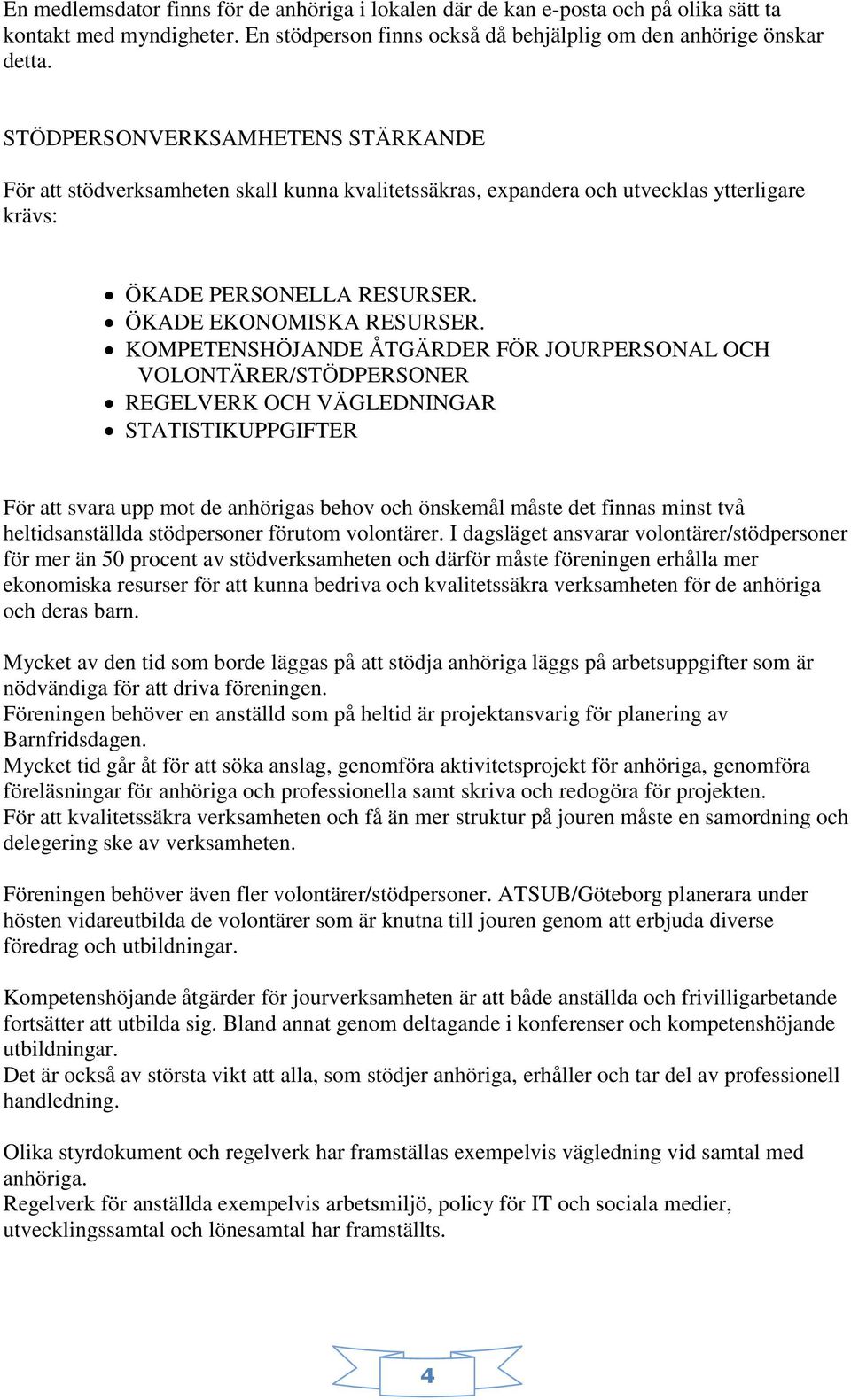 KOMPETENSHÖJANDE ÅTGÄRDER FÖR JOURPERSONAL OCH VOLONTÄRER/STÖDPERSONER REGELVERK OCH VÄGLEDNINGAR STATISTIKUPPGIFTER För att svara upp mot de anhörigas behov och önskemål måste det finnas minst två