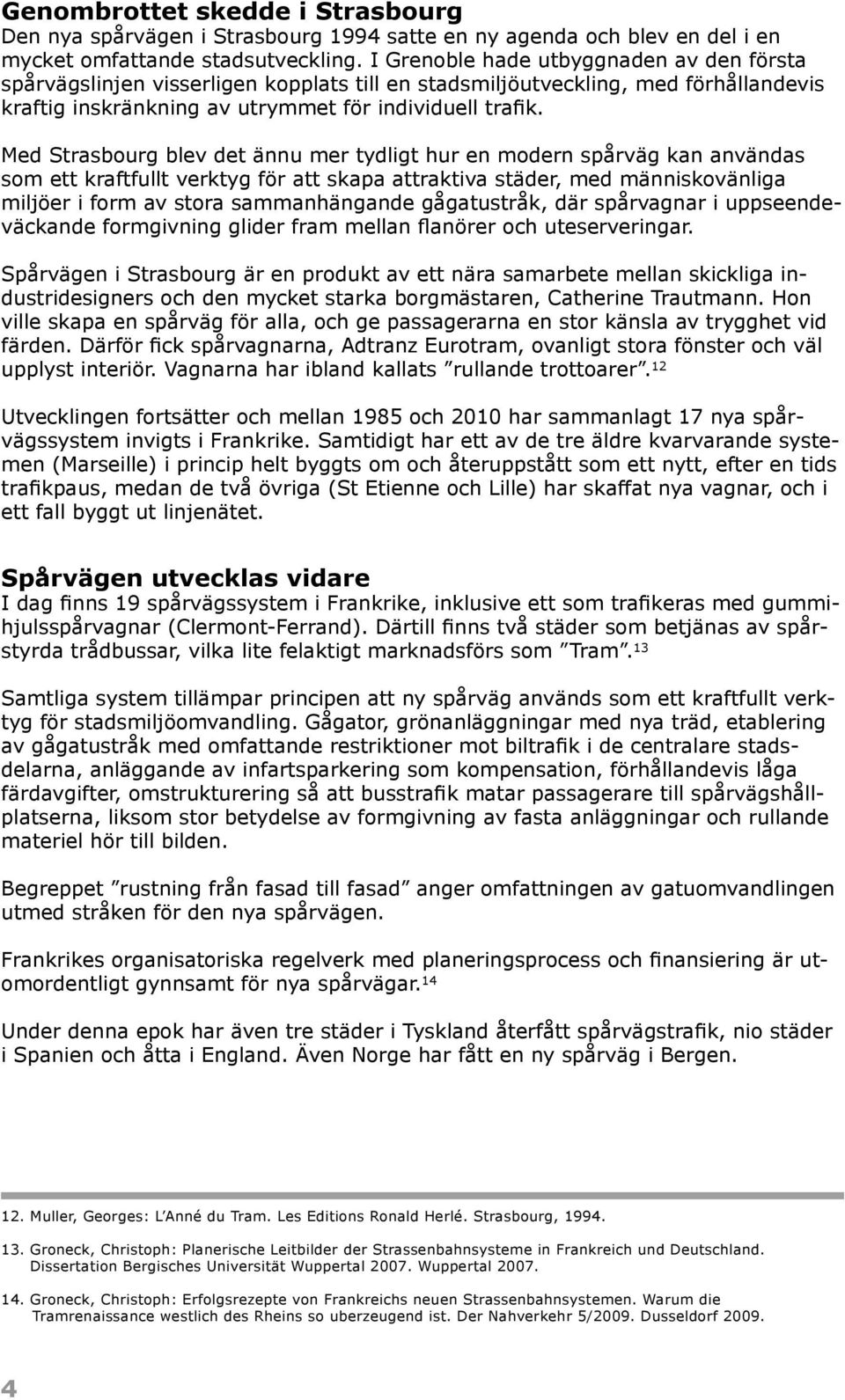 Med Strasbourg blev det ännu mer tydligt hur en modern spårväg kan användas som ett kraftfullt verktyg för att skapa attraktiva städer, med människovänliga miljöer i form av stora sammanhängande