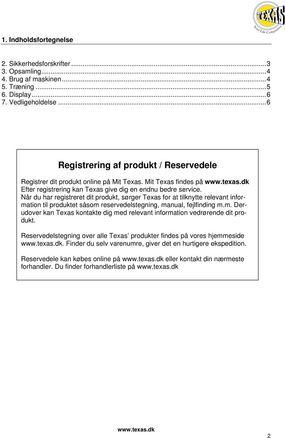 Når du har registreret dit produkt, sørger Texas for at tilknytte relevant information til produktet såsom reservedelstegning, manual, fejlfinding m.m. Derudover kan Texas kontakte dig med relevant information vedrørende dit produkt.