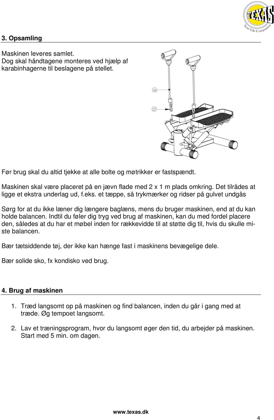 ra underlag ud, f.eks. et tæppe, så trykmærker og ridser på gulvet undgås Sørg for at du ikke læner dig længere baglæns, mens du bruger maskinen, end at du kan holde balancen.