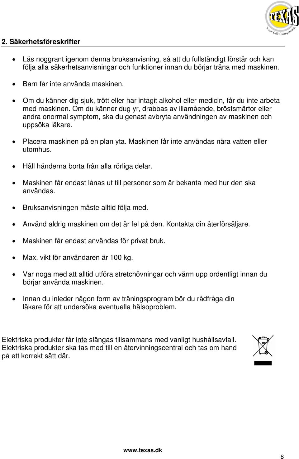 Om du känner dug yr, drabbas av illamående, bröstsmärtor eller andra onormal symptom, ska du genast avbryta användningen av maskinen och uppsöka läkare. Placera maskinen på en plan yta.