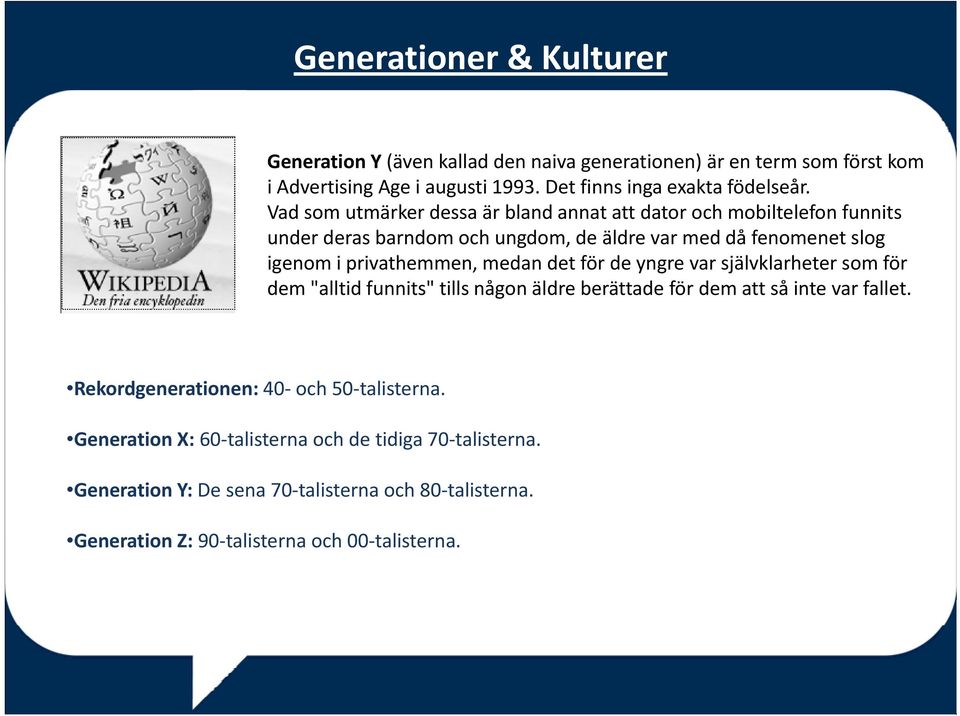 medan det för de yngre var självklarheter som för dem "alltid funnits" tills någon äldre berättade för dem att så inte var fallet.