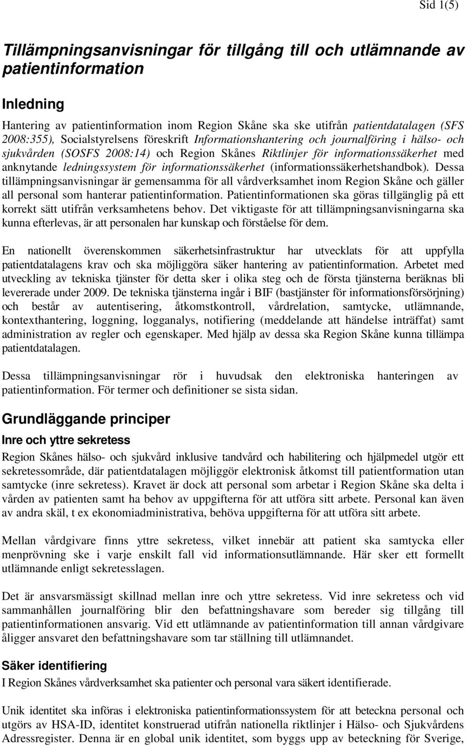 informationssäkerhet (informationssäkerhetshandbok). Dessa tillämpningsanvisningar är gemensamma för all vårdverksamhet inom Region Skåne och gäller all personal som hanterar patientinformation.
