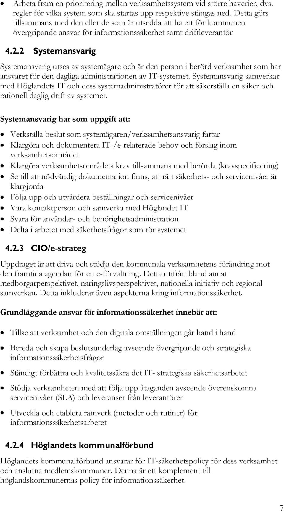 2 Systemansvarig Systemansvarig utses av systemägare och är den person i berörd verksamhet som har ansvaret för den dagliga administrationen av IT-systemet.