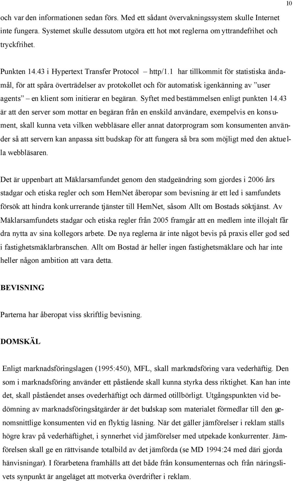 1 har tillkommit för statistiska ändamål, för att spåra överträdelser av protokollet och för automatisk igenkänning av user agents en klient som initierar en begäran.