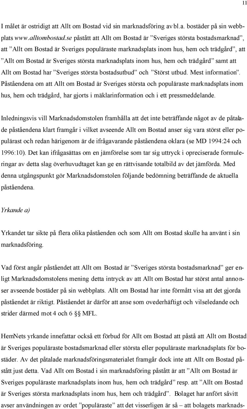 marknadsplats inom hus, hem och trädgård samt att Allt om Bostad har Sveriges största bostadsutbud och Störst utbud. Mest information.