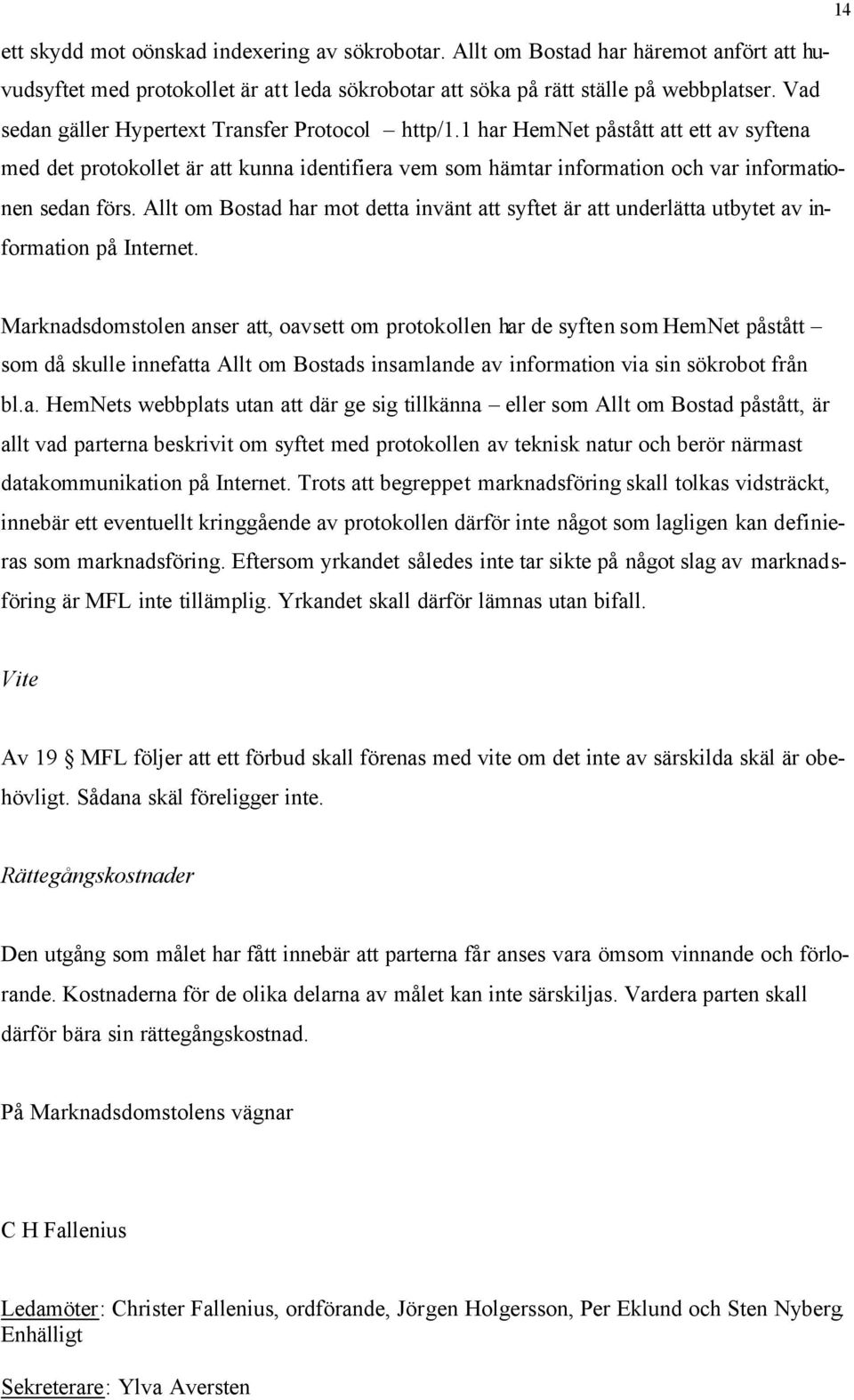 Allt om Bostad har mot detta invänt att syftet är att underlätta utbytet av information på Internet.