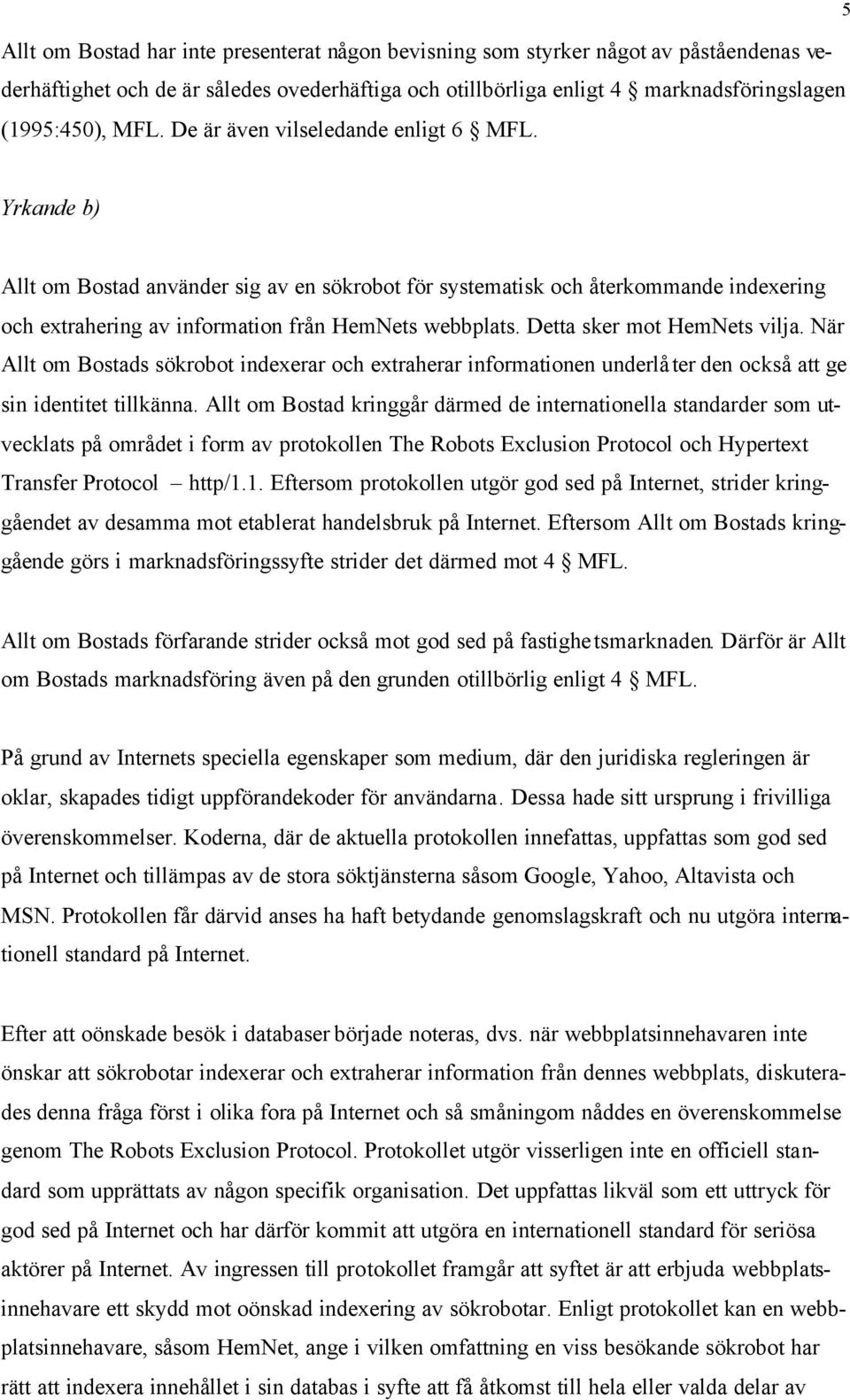 Detta sker mot HemNets vilja. När Allt om Bostads sökrobot indexerar och extraherar informationen underlåter den också att ge sin identitet tillkänna.