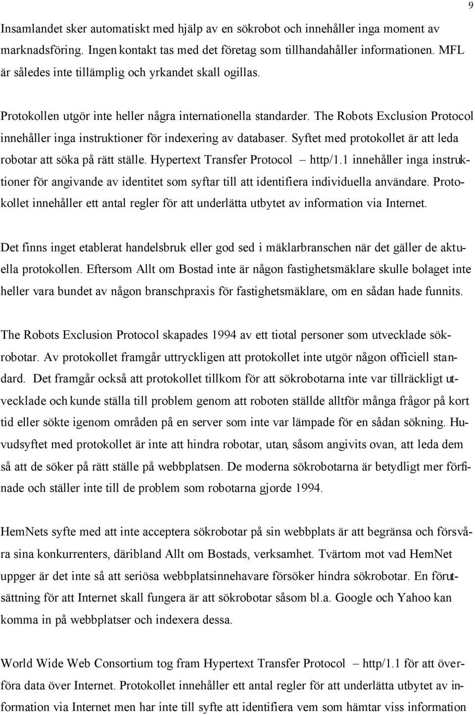 The Robots Exclusion Protocol innehåller inga instruktioner för indexering av databaser. Syftet med protokollet är att leda robotar att söka på rätt ställe. Hypertext Transfer Protocol http/1.