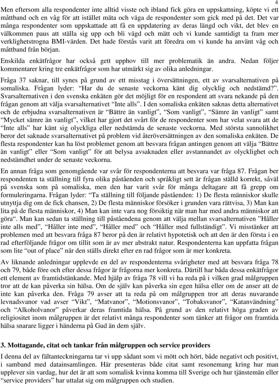 verklighetstrogna BMI-värden. Det hade förstås varit att föredra om vi kunde ha använt våg och måttband från början. Enskilda enkätfrågor har också gett upphov till mer problematik än andra.