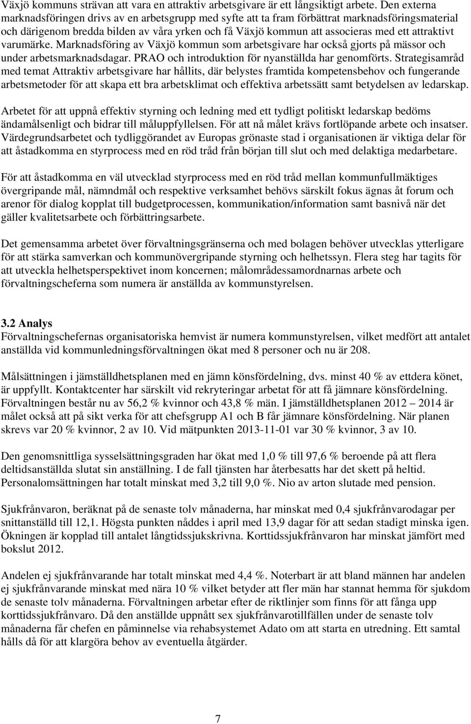 attraktivt varumärke. Marknadsföring av Växjö kommun som arbetsgivare har också gjorts på mässor och under arbetsmarknadsdagar. PRAO och introduktion för nyanställda har genomförts.