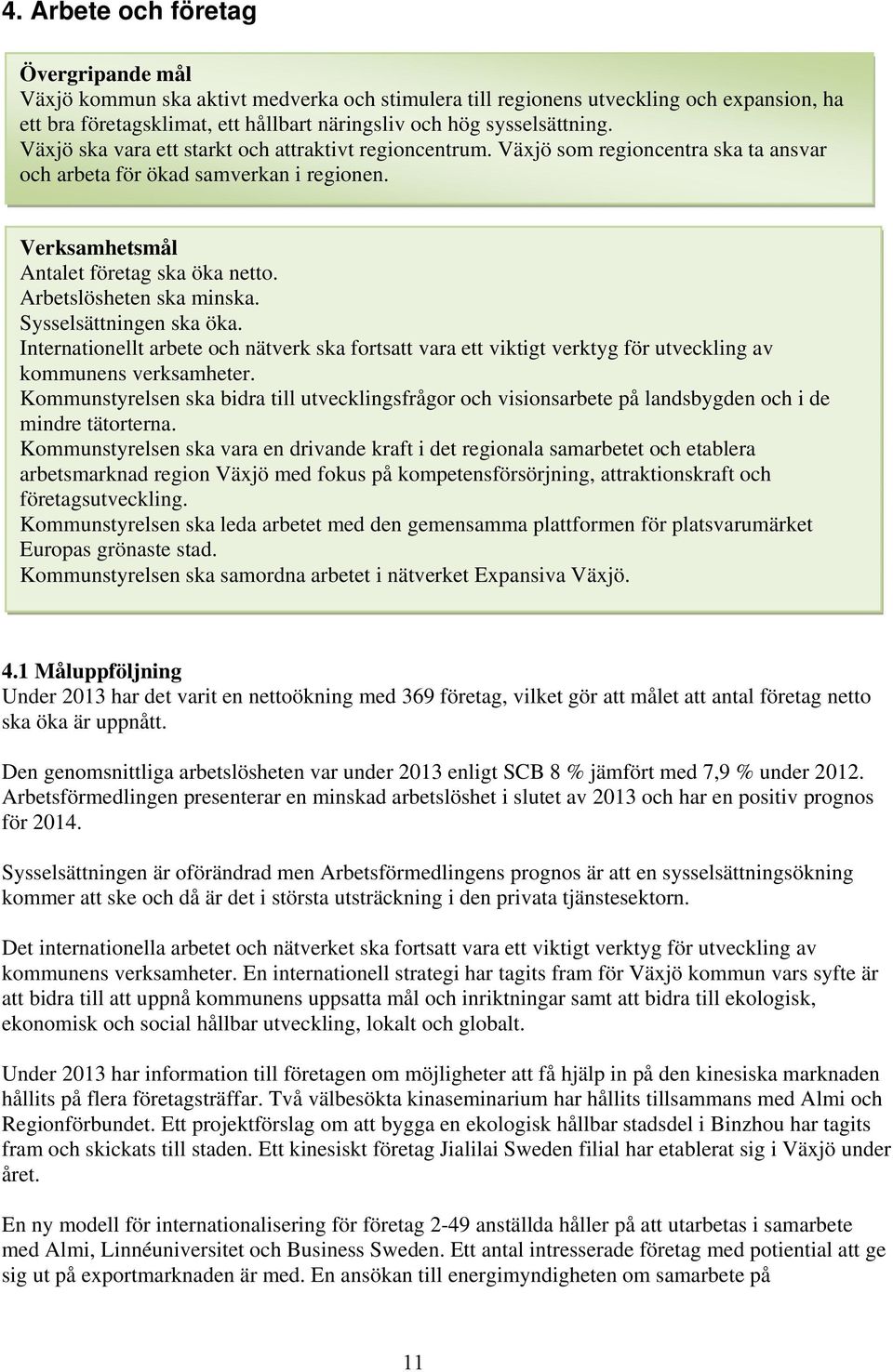 Arbetslösheten ska minska. Sysselsättningen ska öka. Internationellt arbete och nätverk ska fortsatt vara ett viktigt verktyg för utveckling av kommunens verksamheter.