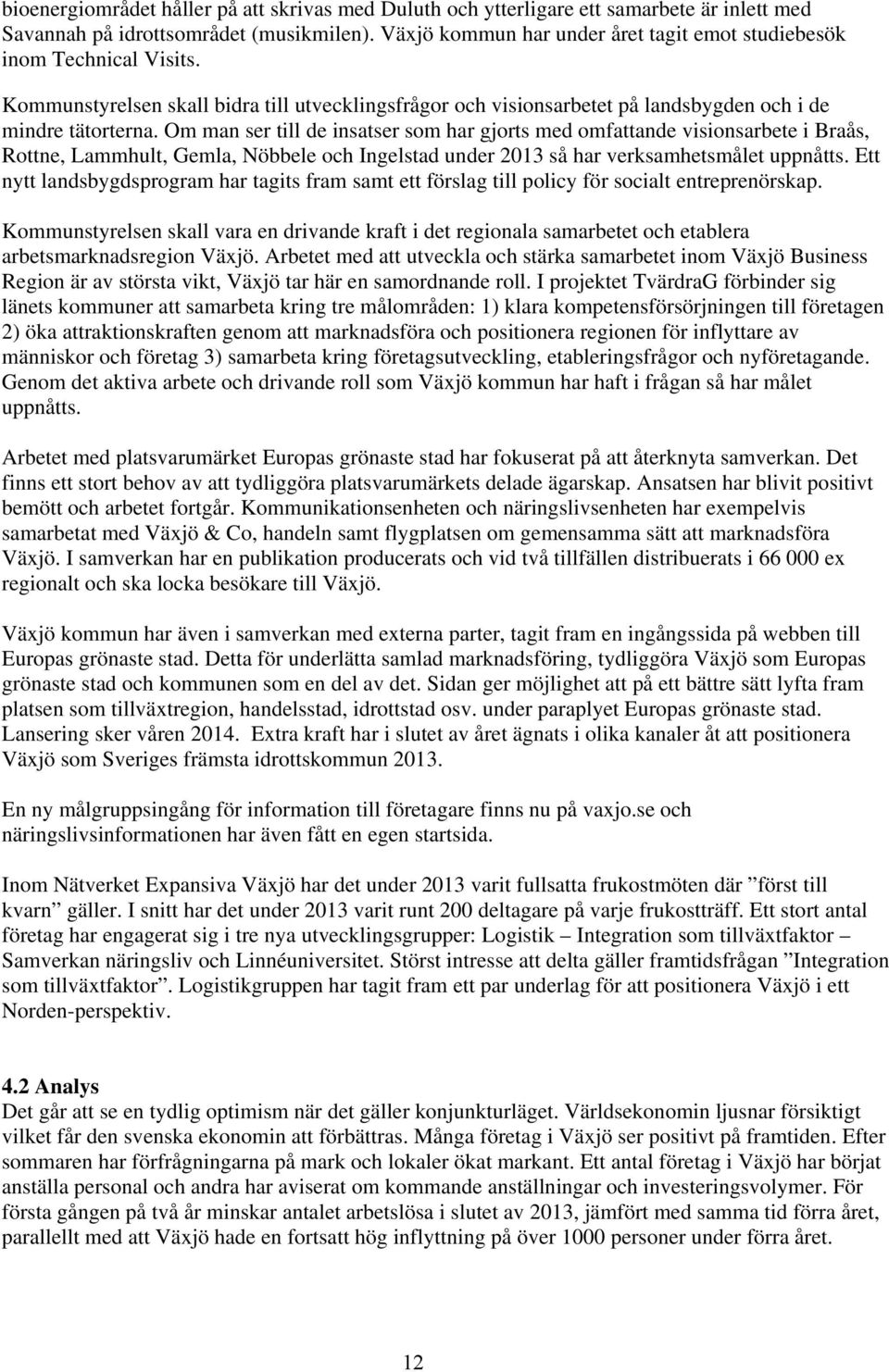 Om man ser till de insatser som har gjorts med omfattande visionsarbete i Braås, Rottne, Lammhult, Gemla, Nöbbele och Ingelstad under 2013 så har verksamhetsmålet uppnåtts.