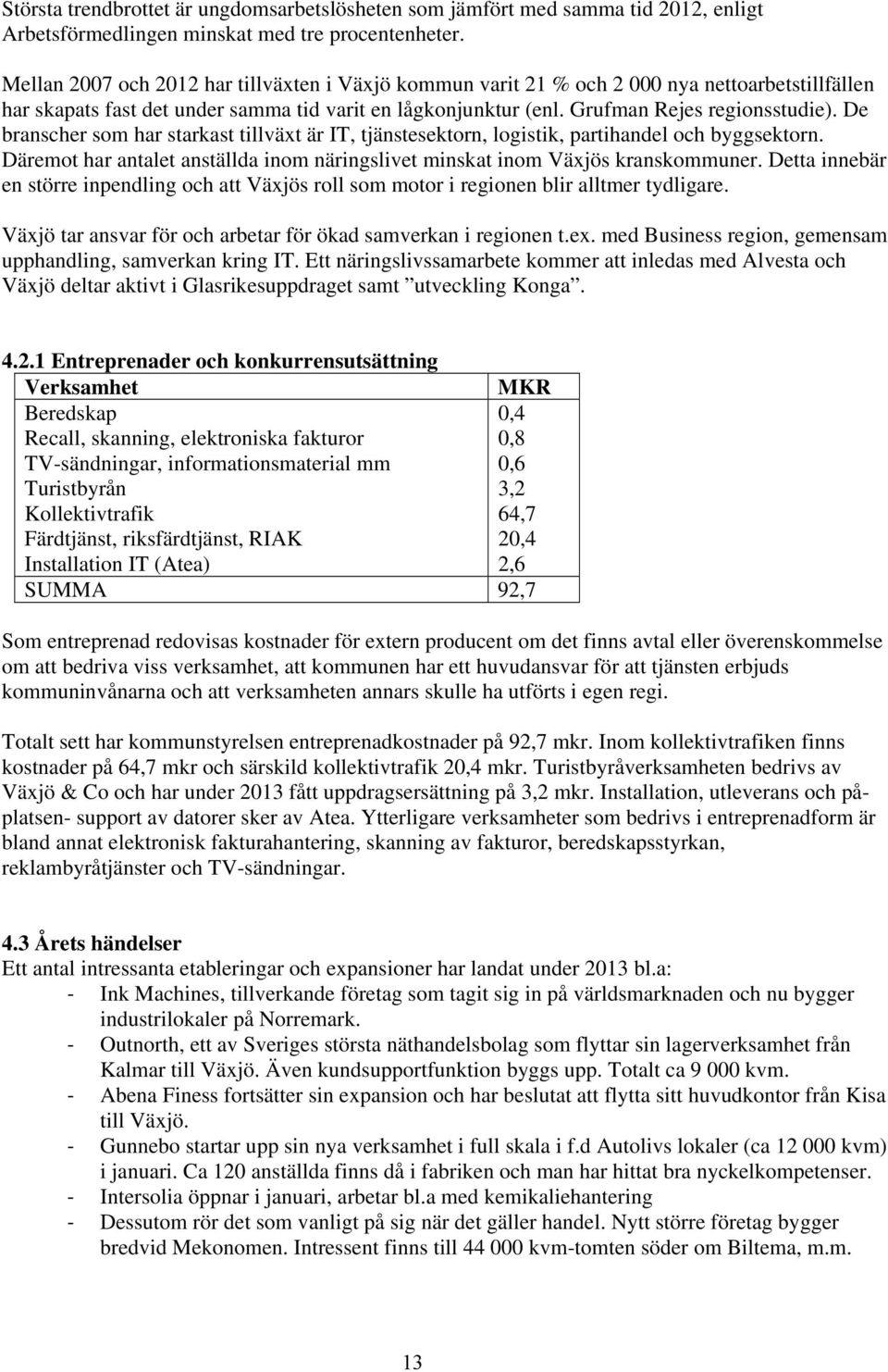 De branscher som har starkast tillväxt är IT, tjänstesektorn, logistik, partihandel och byggsektorn. Däremot har antalet anställda inom näringslivet minskat inom Växjös kranskommuner.