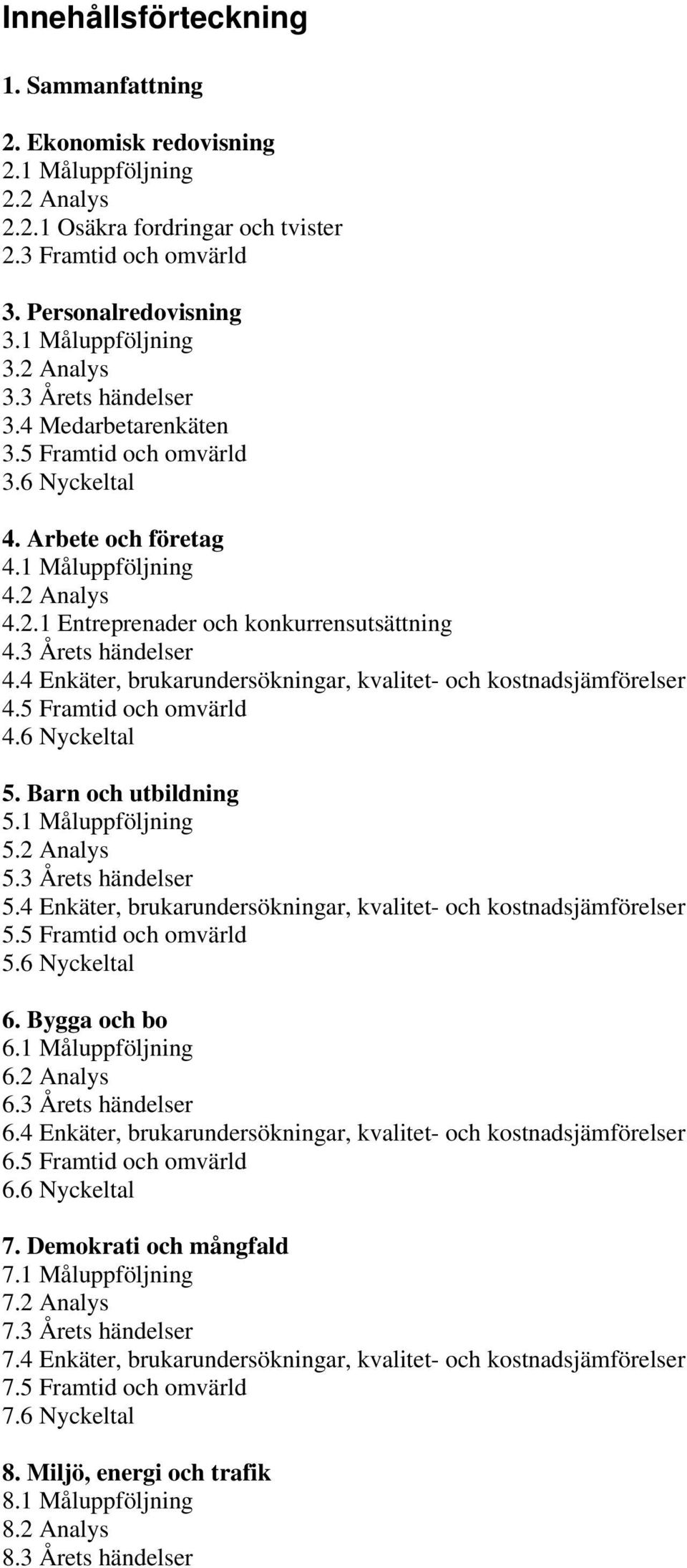 3 Årets händelser 4.4 Enkäter, brukarundersökningar, kvalitet- och kostnadsjämförelser 4.5 Framtid och omvärld 4.6 Nyckeltal 5. Barn och utbildning 5.1 Måluppföljning 5.2 Analys 5.3 Årets händelser 5.