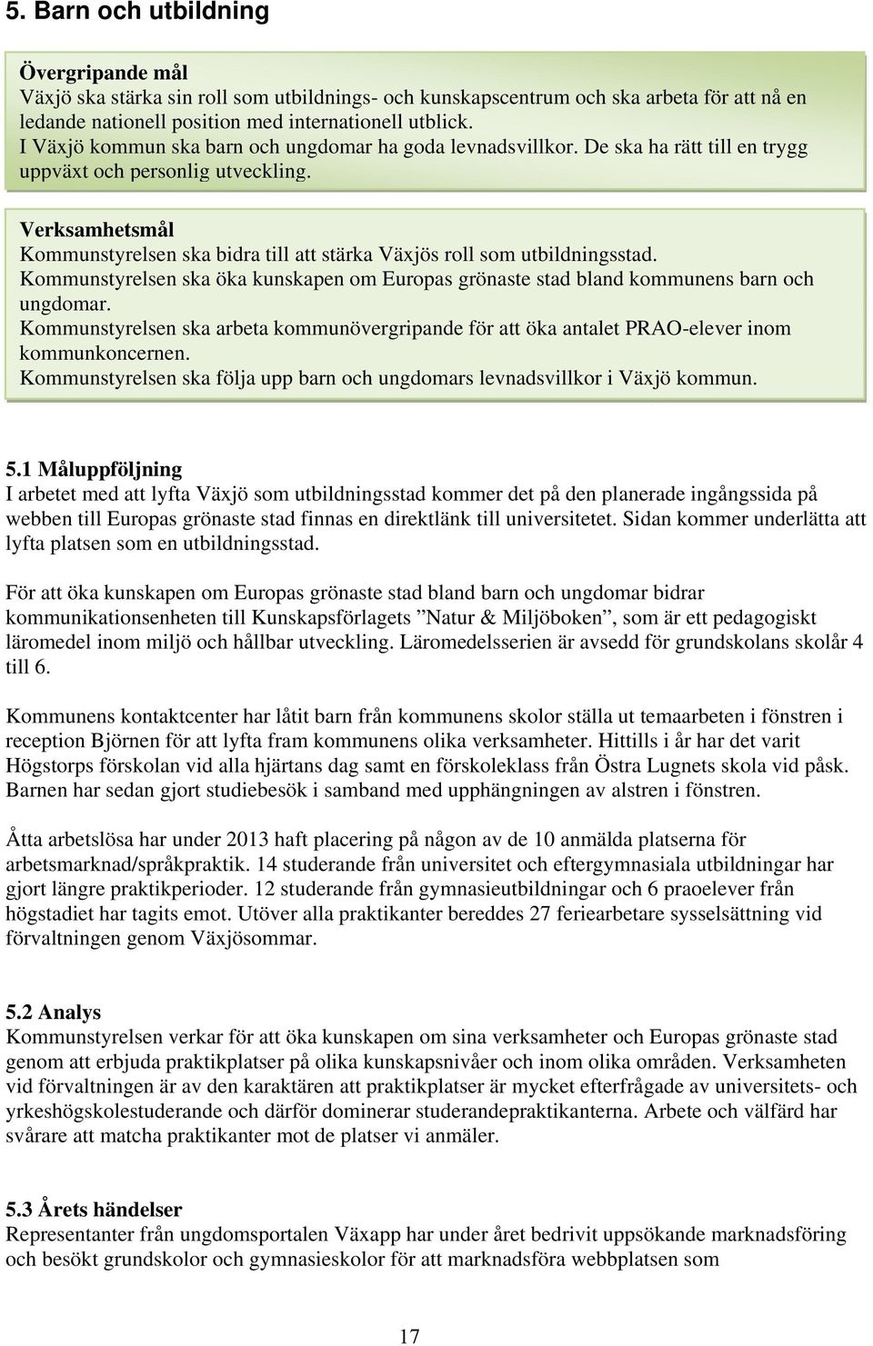 Verksamhetsmål Kommunstyrelsen ska bidra till att stärka Växjös roll som utbildningsstad. Kommunstyrelsen ska öka kunskapen om Europas grönaste stad bland kommunens barn och ungdomar.