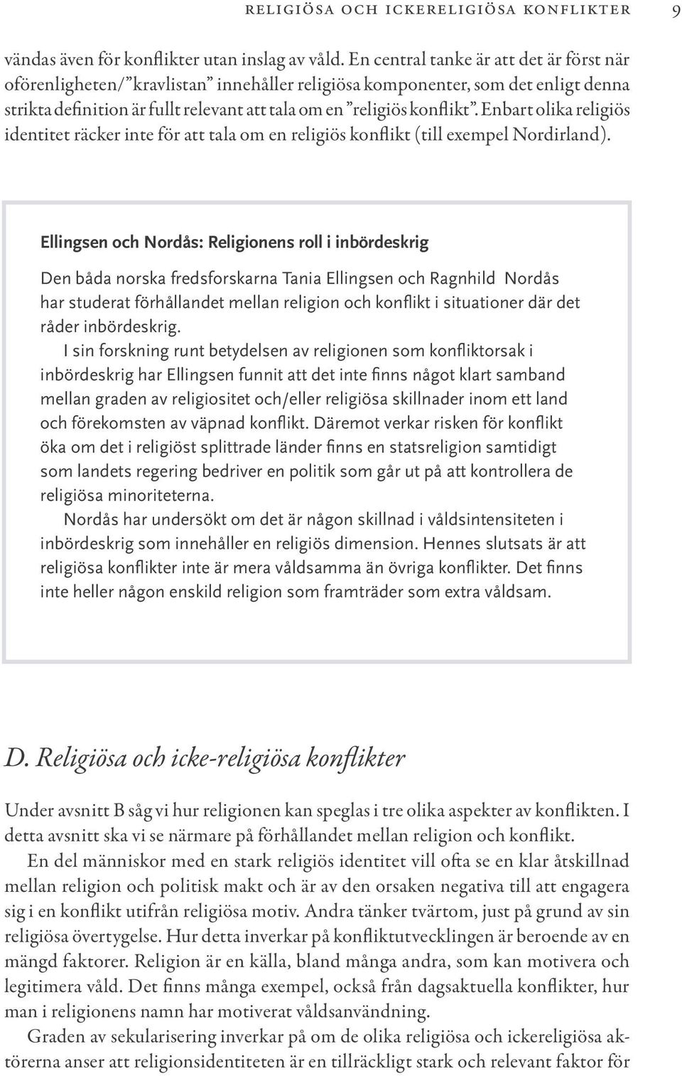 Enbart olika religiös identitet räcker inte för att tala om en religiös konflikt (till exempel Nordirland).