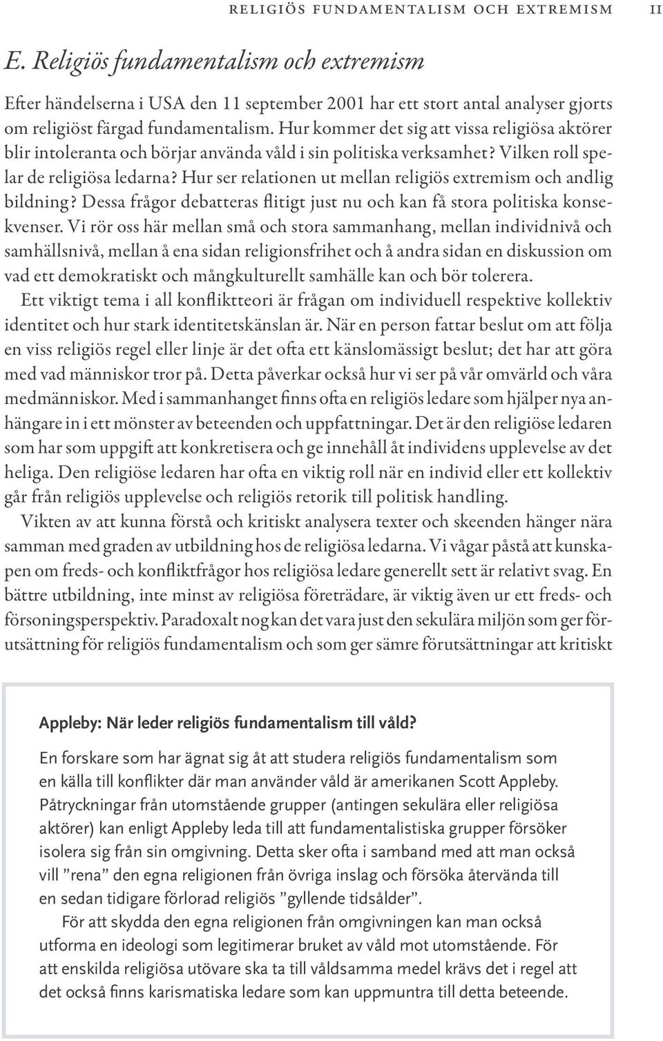 Hur ser relationen ut mellan religiös extremism och andlig bildning? Dessa frågor debatteras flitigt just nu och kan få stora politiska konsekvenser.