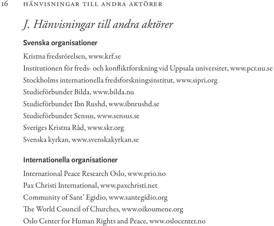 bilda.nu Studieförbundet Ibn Rushd, www.ibnrushd.se Studieförbundet Sensus, www.sensus.se Sveriges Kristna Råd, www.skr.org Svenska kyrkan, www.svenskakyrkan.