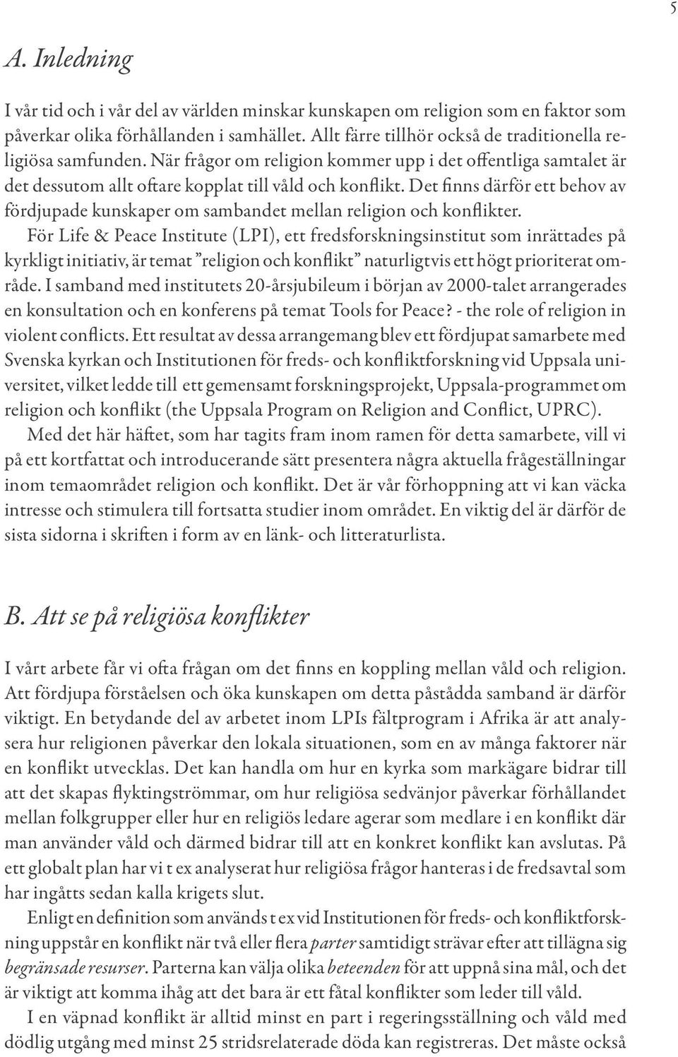Det finns därför ett behov av fördjupade kunskaper om sambandet mellan religion och konflikter.