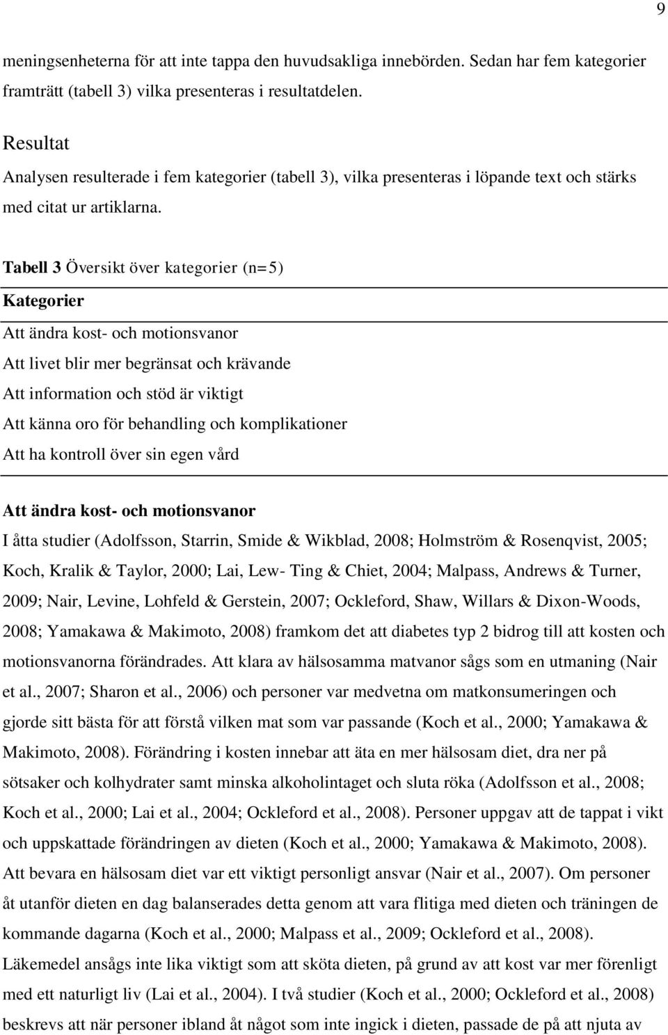 Tabell 3 Översikt över kategorier (n=5) Kategorier Att ändra kost- och motionsvanor Att livet blir mer begränsat och krävande Att information och stöd är viktigt Att känna oro för behandling och