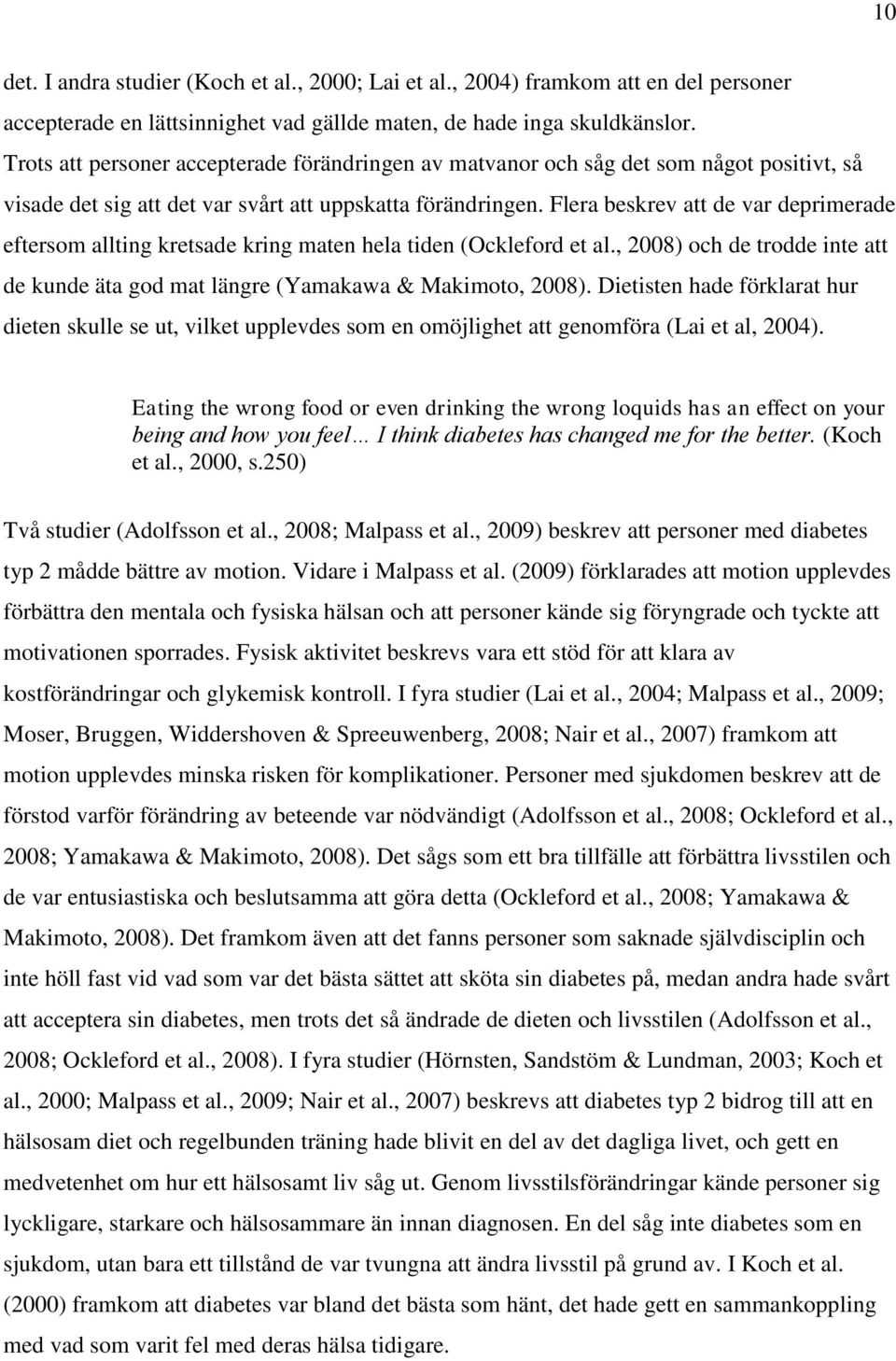 Flera beskrev att de var deprimerade eftersom allting kretsade kring maten hela tiden (Ockleford et al., 2008) och de trodde inte att de kunde äta god mat längre (Yamakawa & Makimoto, 2008).